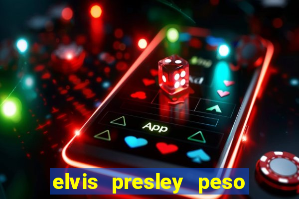 elvis presley peso e altura